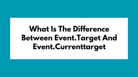 The difference between event target and event currentTarget.
